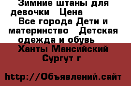 Зимние штаны для девочки › Цена ­ 1 500 - Все города Дети и материнство » Детская одежда и обувь   . Ханты-Мансийский,Сургут г.